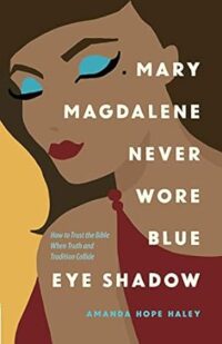 Mary Magdalene Never Wore Blue Eye Shadow
