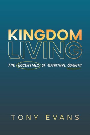 Kingdom Living The Essentials of Spiritual Growth