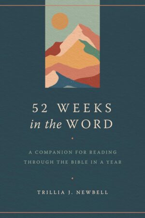52 Weeks in the Word A Companion for Reading through the Bible in a Year