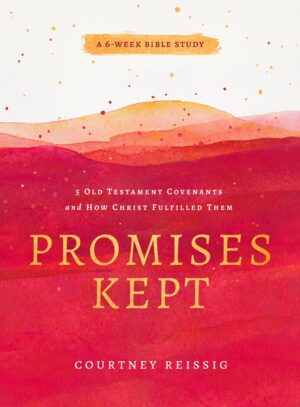 Promises Kept: 5 Old Testament Covenants and How Christ Fulfilled Them