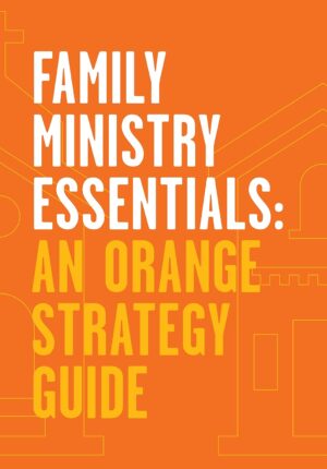 Family Ministry Essentials: An Orange Strategy Guide