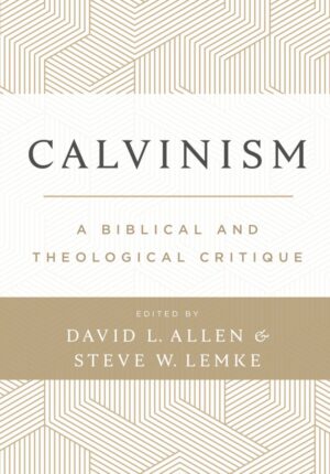 CALVINISM: A BIBLICAL AND THEOLOGICAL CRITIQUE