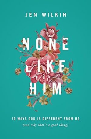 None Like Him: 10 Ways God Is Different from Us