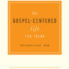The Gospel-Centered Life for Teens