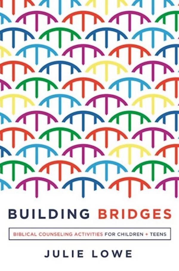 Building Bridges: Biblical Counseling Activities For Children And Teens